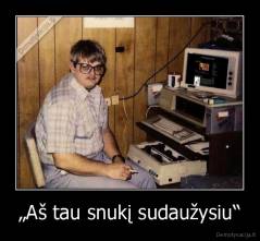 „Aš tau snukį sudaužysiu“ - 