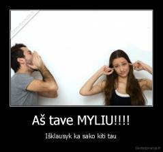 Aš tave MYLIU!!!! -  Išklausyk ka sako kiti tau 