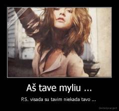 Aš tave myliu ... - P.S. visada su tavim niekada tavo ... 