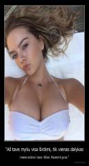 "Aš tave myliu visa širdimi, tik vienas dalykas - mane erzina: tavo rūbai. Nusiimk juos."