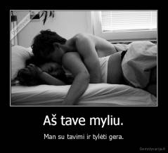 Aš tave myliu. - Man su tavimi ir tylėti gera.
