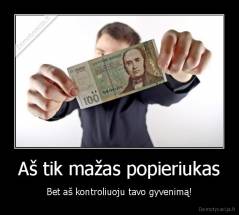 Aš tik mažas popieriukas - Bet aš kontroliuoju tavo gyvenimą!