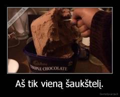 Aš tik vieną šaukštelį. - 