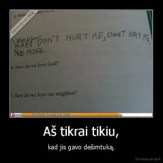 Aš tikrai tikiu, - kad jis gavo dešimtuką.