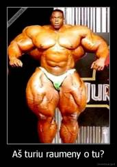 Aš turiu raumeny o tu? - 