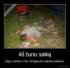 Aš turiu saiką - jeigu nukritau ir ten užmigau,tai vadinasi pakanka.