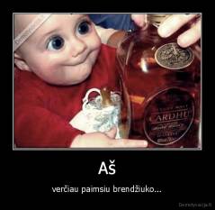 Aš - verčiau paimsiu brendžiuko...