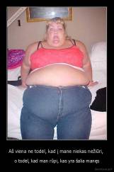 Aš viena ne todėl, kad į mane niekas nežiūri,  - o todėl, kad man rūpi, kas yra šalia manęs