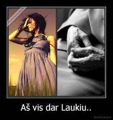 Aš vis dar Laukiu.. - 