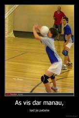 As vis dar manau, - kad jis pataike