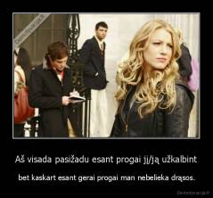 Aš visada pasižadu esant progai jį/ją užkalbint -  bet kaskart esant gerai progai man nebelieka drąsos.