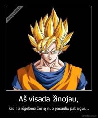 Aš visada žinojau, - kad Tu išgelbesi žemę nuo pasaulio pabaigos...