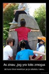 As zinau ,jog yra toks zmogus -  del kurio tikrai neverktum jai jis isitiekstu i siena...