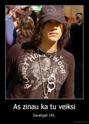 As zinau ka tu veiksi - Savaitgali 16h.