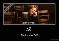 Aš  - Žiurėdamas TVD