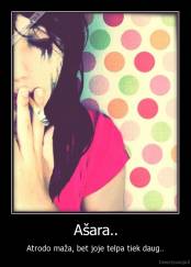 Ašara.. - Atrodo maža, bet joje telpa tiek daug..