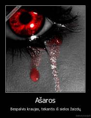 Ašaros -  Bespalvis kraujas, tekantis iš sielos žaizdų.