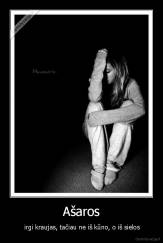 Ašaros -  irgi kraujas, tačiau ne iš kūno, o iš sielos