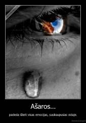 Ašaros... - padeda išlieti visas emocijas, susikaupusias viduje.