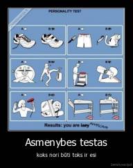 Asmenybes testas - koks nori būti toks ir esi