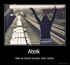 Ateik  - Nes as taves lauksiu kiek reikes 