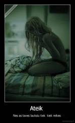 Ateik  - Nes as taves lauksiu tiek  kiek reikes 