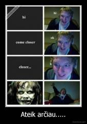 Ateik arčiau..... - 