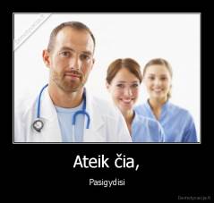 Ateik čia, - Pasigydisi