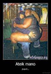 Ateik mano - pupuli...