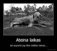 Ateina laikas - kai supranti jog likai visiškai vienas...