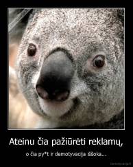 Ateinu čia pažiūrėti reklamų, - o čia py*t ir demotyvacija iššoka...