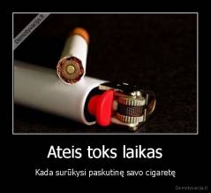 Ateis toks laikas - Kada surūkysi paskutinę savo cigaretę