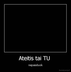 Ateitis tai TU  - nepasiduok