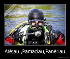 Atėjau ,Pamaciau,Panėriau - 