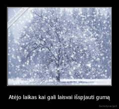 Atėjo laikas kai gali laisvai išspjauti gumą - 