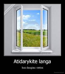Atidarykite langa - bus daugiau vietos