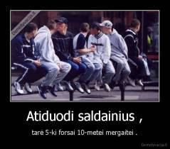 Atiduodi saldainius , - tarė 5-ki forsai 10-metei mergaitei .