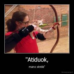 "Atiduok, - mano strėlė"