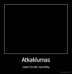 Atkaklumas - visad duoda rezultatų