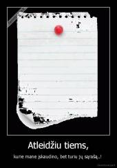 Atleidžiu tiems, - kurie mane įskaudino, bet turiu jų sąrašą..! 