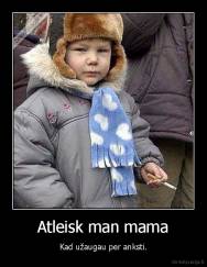 Atleisk man mama - Kad užaugau per anksti.