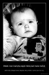 Atleisk man mamyte,nepyki tėtuk,kad mane mažytį  - palikot abu.užaugęs turėsiu daugybę vaikų,mylėsiu ir ginsiu juos nuo visų.