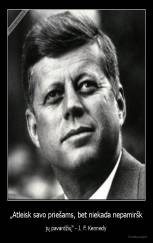 „Atleisk savo priešams, bet niekada nepamiršk - jų pavardžių“ - J. F. Kennedy