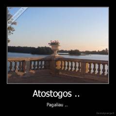 Atostogos ..  - Pagaliau .. 