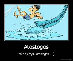 Atostogos - Kaip aš myliu atostogas... :)