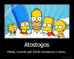 Atostogos - Metas, kuomet gali žiūrėti simpsonus į valias..