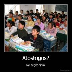 Atostogos? - Ne negirdėjom.