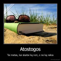 Atostogos - Tai metas, kai skaitai ką nori, o ne ką reikia