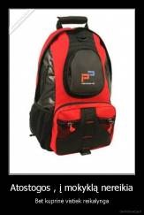 Atostogos , į mokyklą nereikia - Bet kuprinė vistiek reikalynga