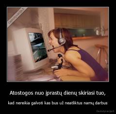 Atostogos nuo įprastų dienų skiriasi tuo, - kad nereikia galvoti kas bus už neatliktus namų darbus